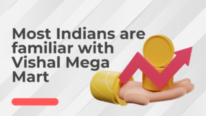 Most Indians are familiar with Vishal Mega Mart